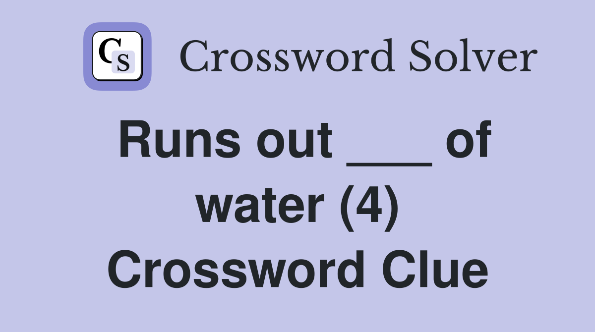 Runs out ___ of water (4) Crossword Clue