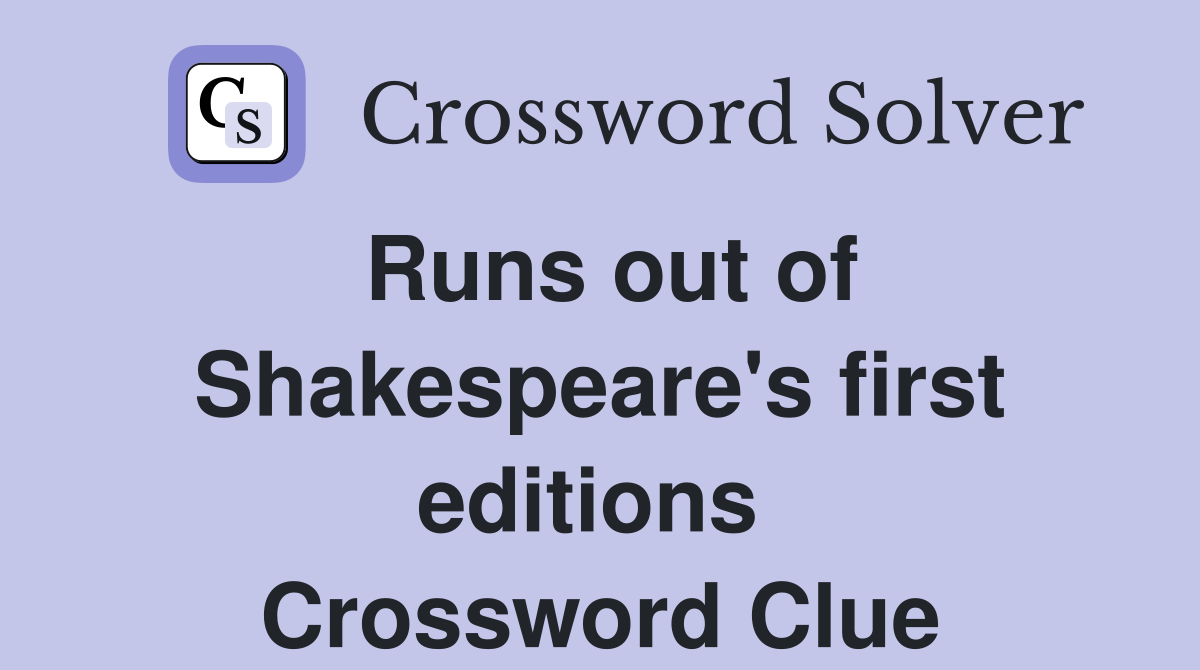 Runs out of Shakespeare's first editions  Crossword Clue