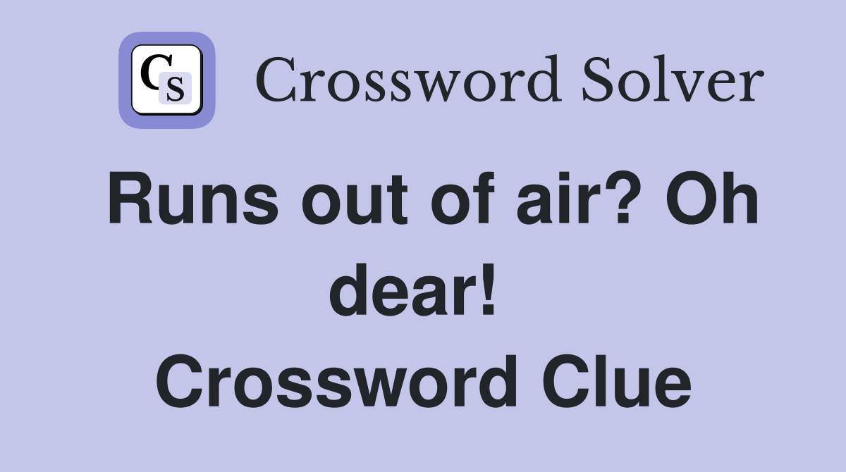 Runs out of air? Oh dear!  Crossword Clue