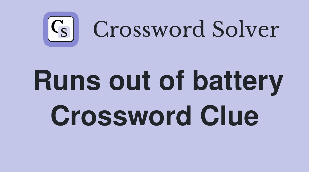 Runs out of battery Crossword Clue
