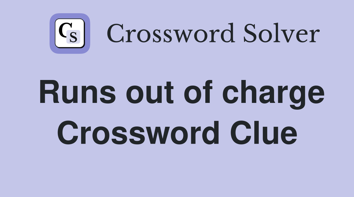 Runs out of charge Crossword Clue