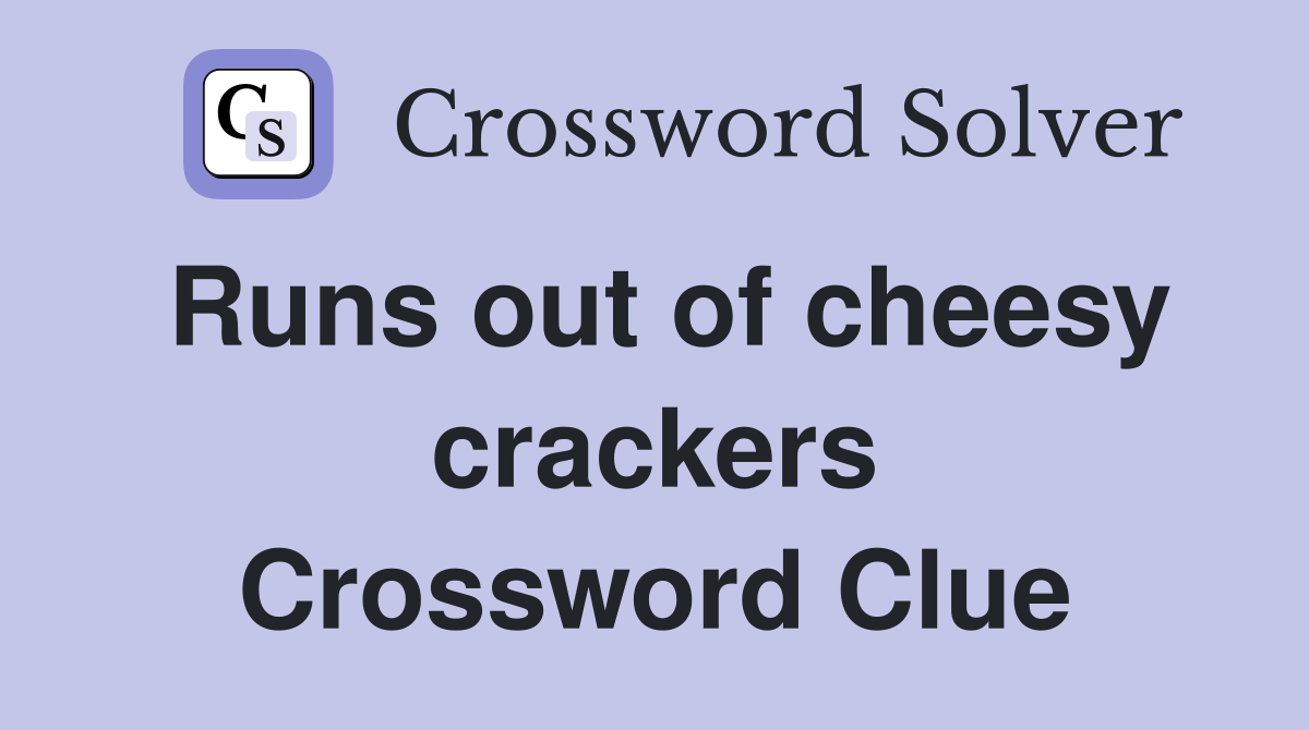 Runs out of cheesy crackers Crossword Clue