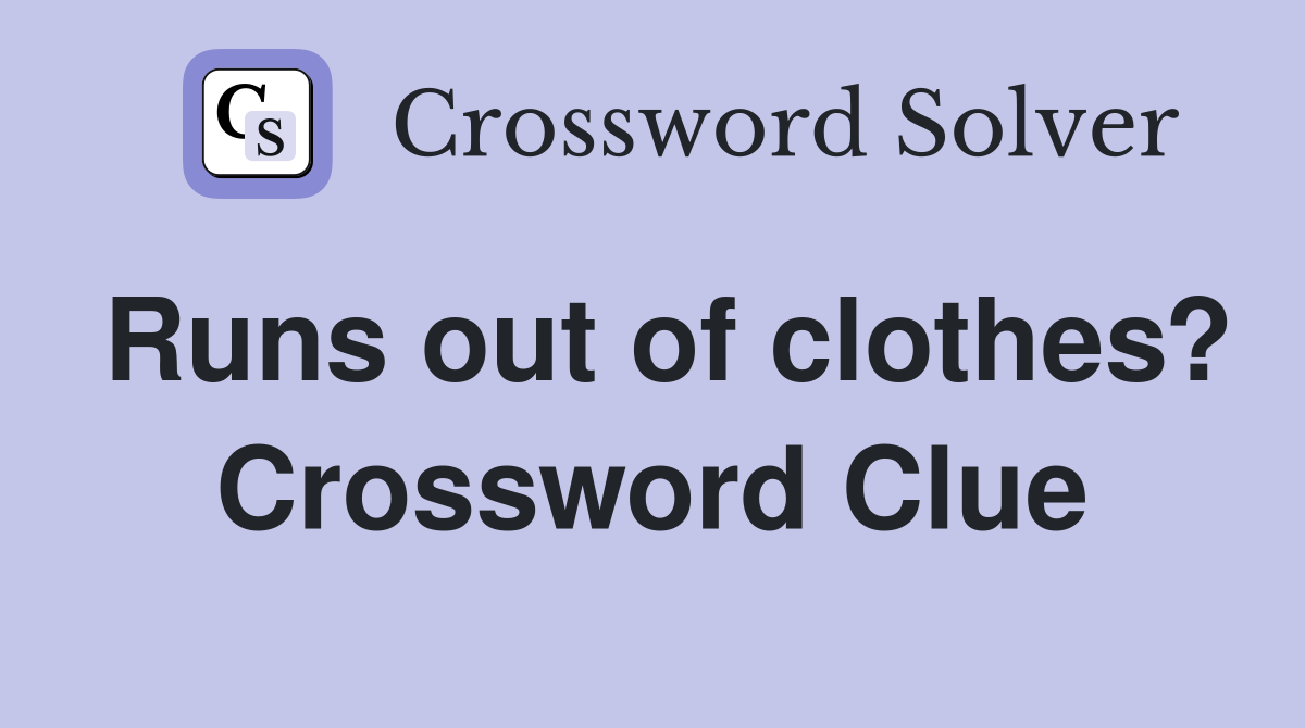 Runs out of clothes? Crossword Clue