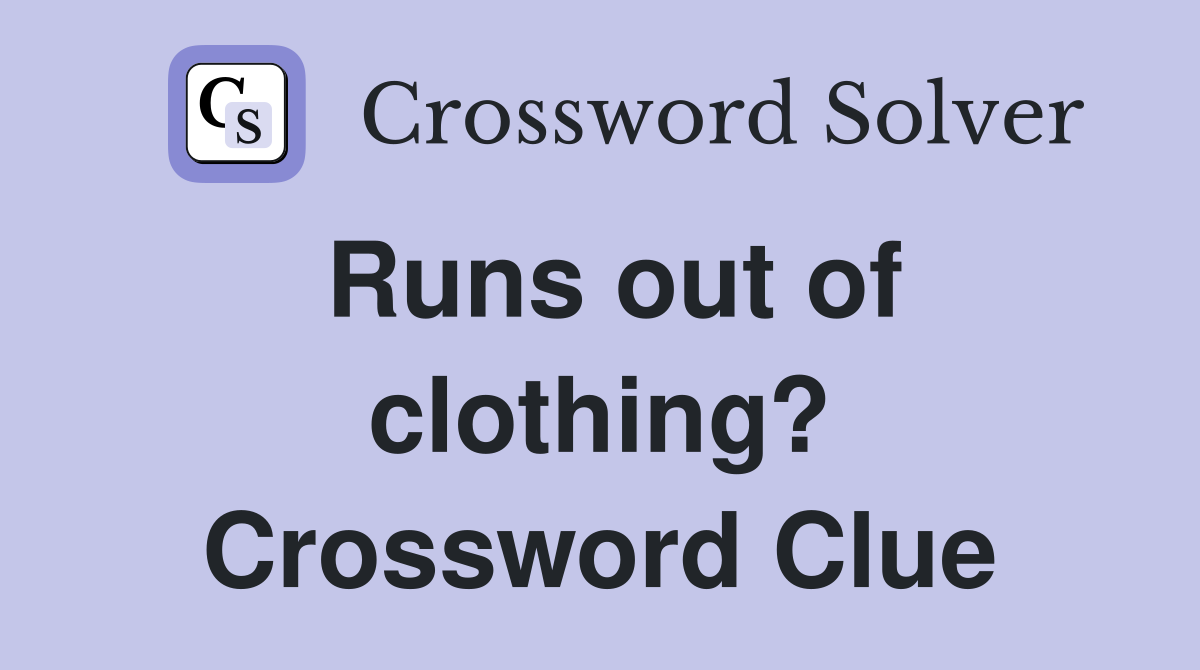 Runs out of clothing? Crossword Clue