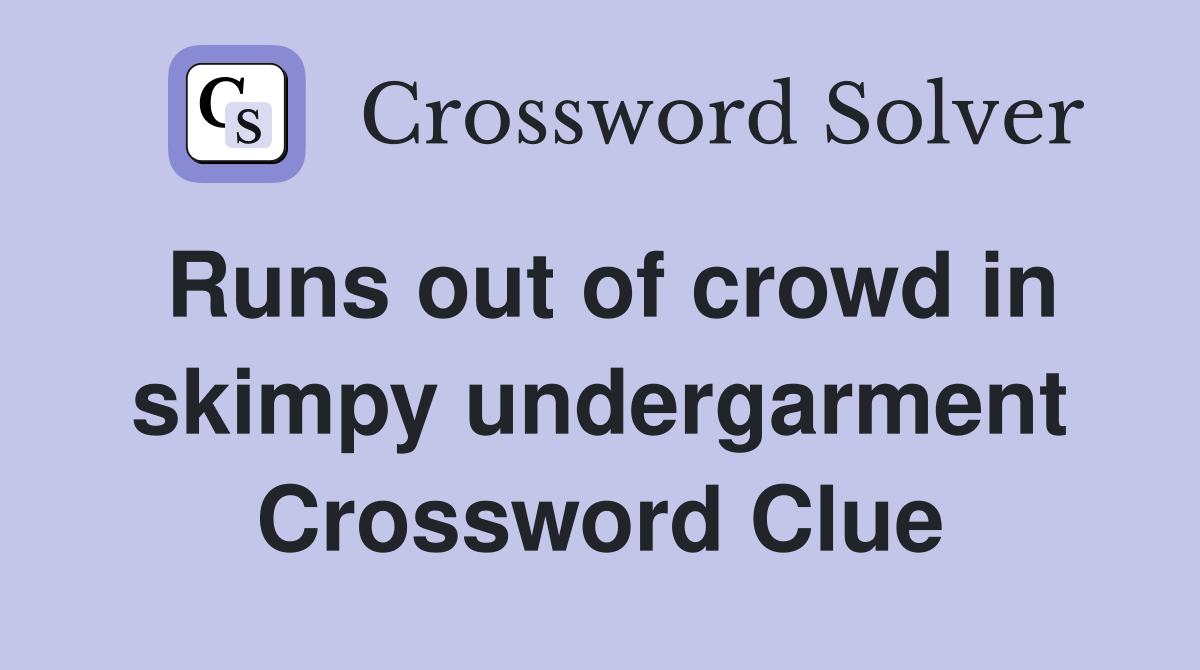 Runs out of crowd in skimpy undergarment Crossword Clue