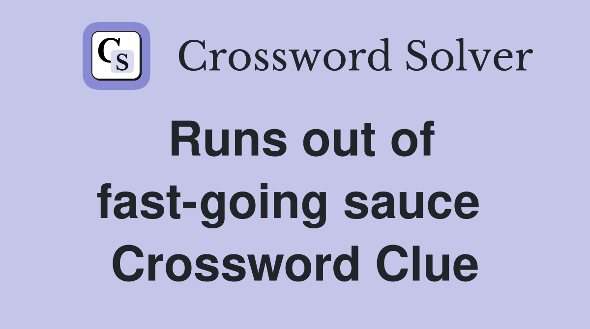 Runs out of fast-going sauce  Crossword Clue