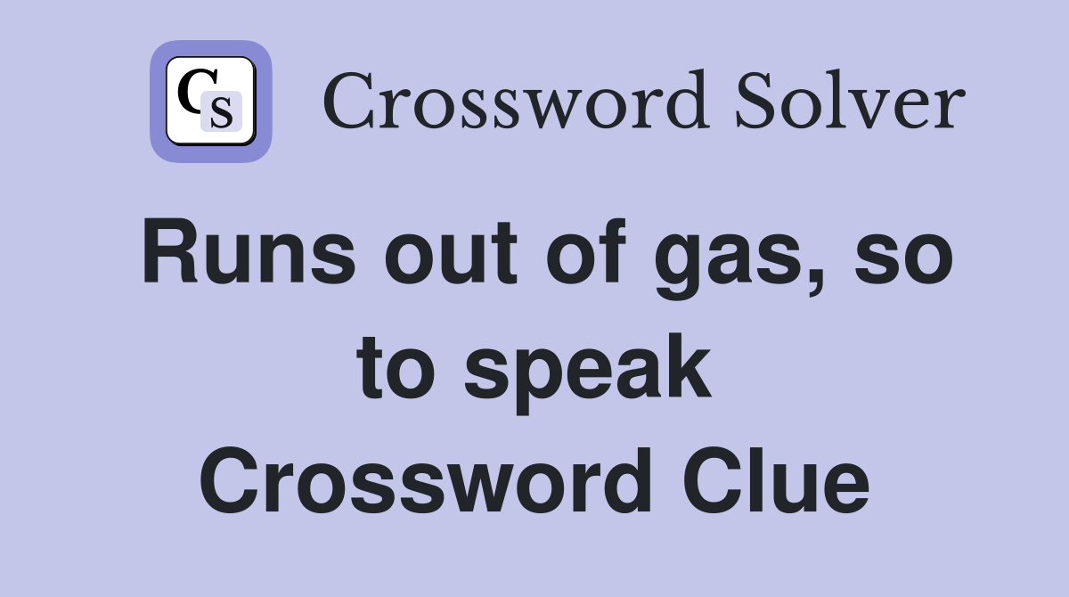 Runs out of gas, so to speak Crossword Clue