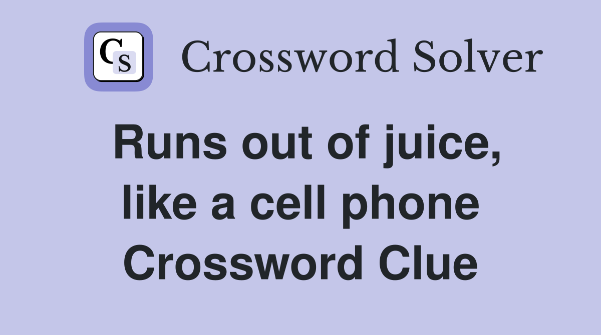 Runs out of juice, like a cell phone Crossword Clue