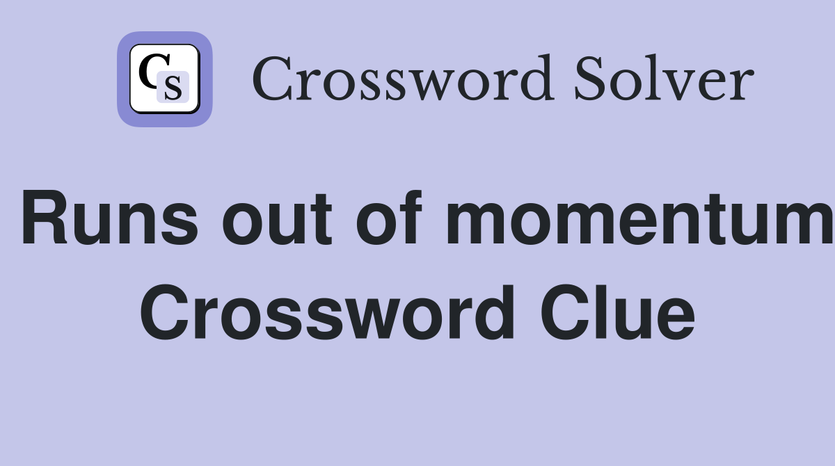 Runs out of momentum Crossword Clue