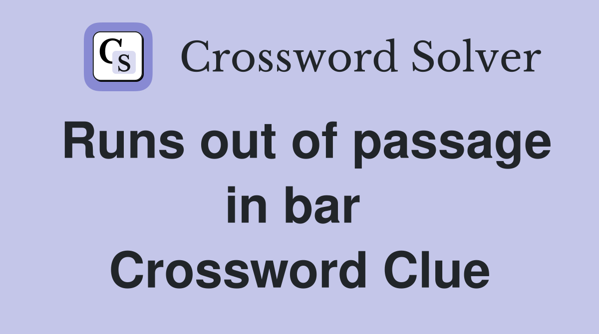 Runs out of passage in bar  Crossword Clue