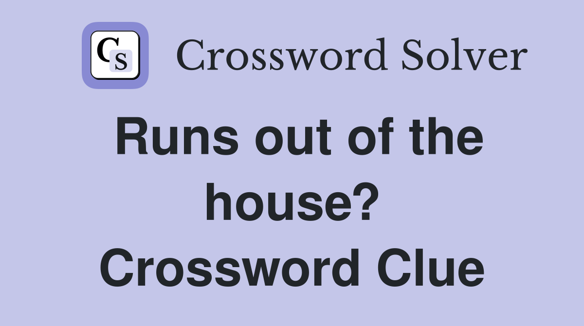 Runs out of the house? Crossword Clue