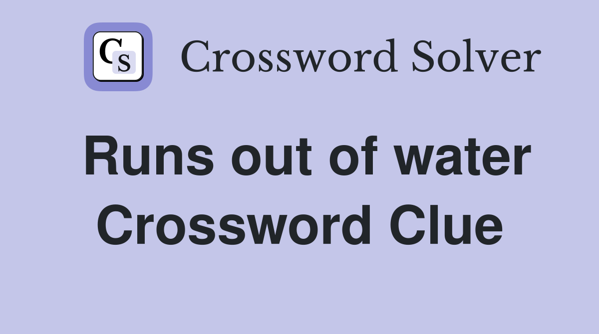 Runs out of water Crossword Clue