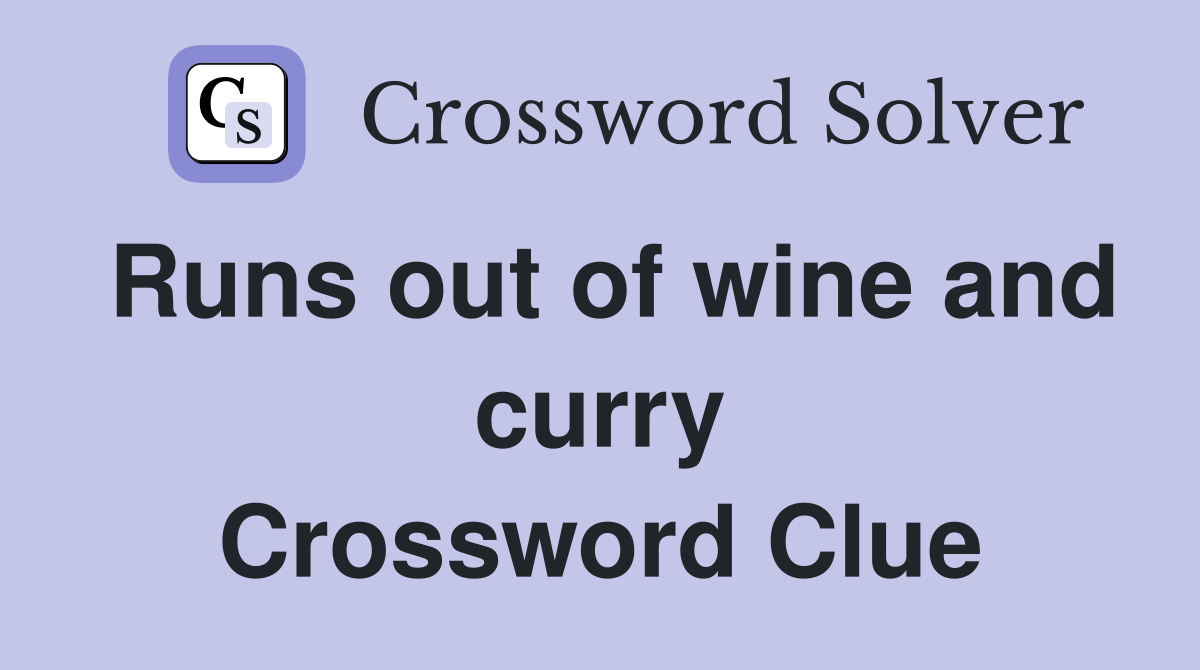 Runs out of wine and curry Crossword Clue