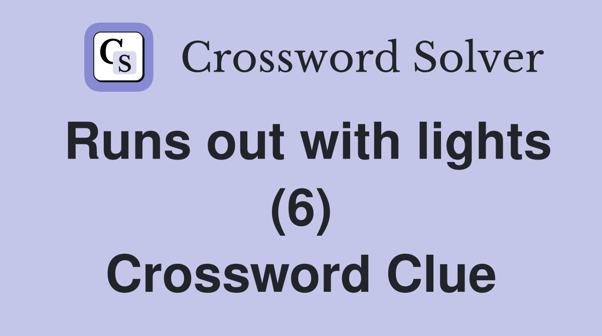 Runs out with lights (6) Crossword Clue