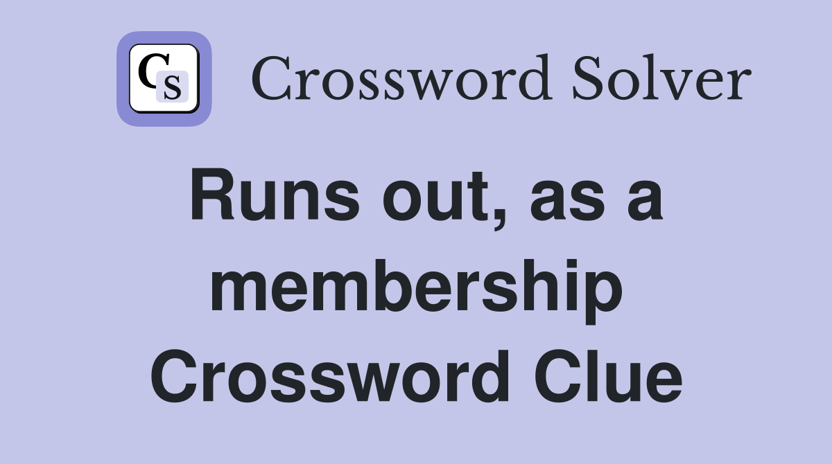 Runs out, as a membership Crossword Clue