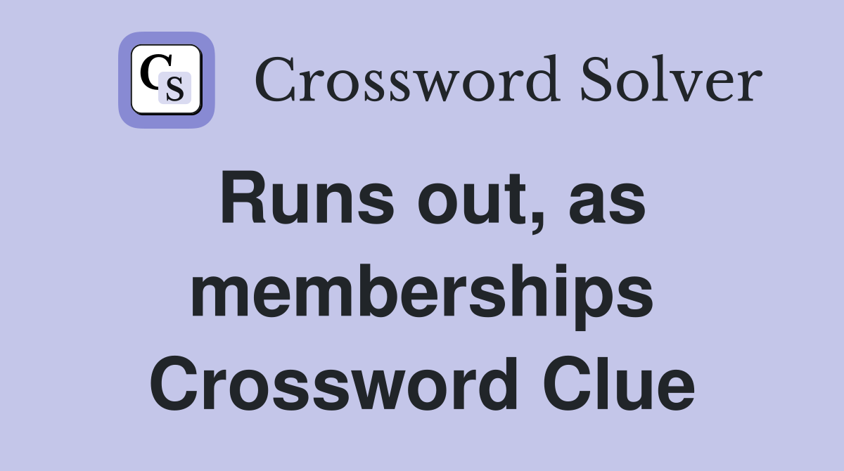 Runs out, as memberships Crossword Clue