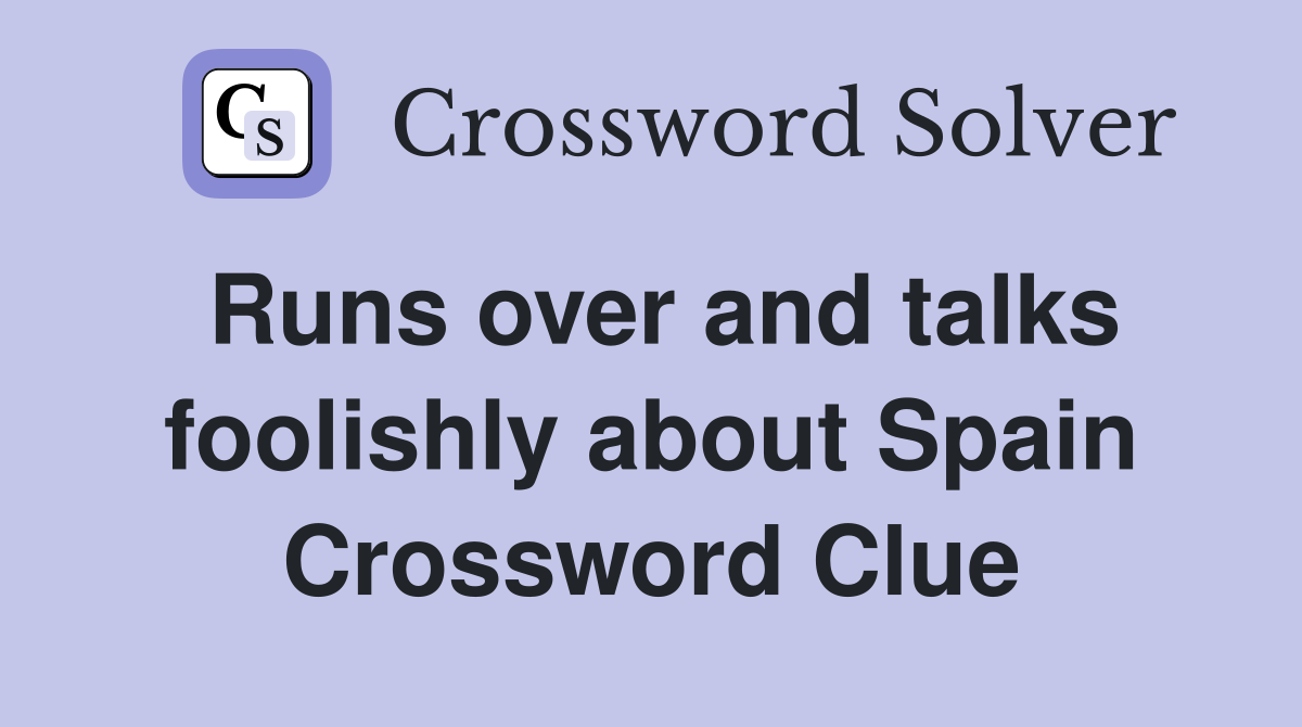 Runs over and talks foolishly about Spain Crossword Clue