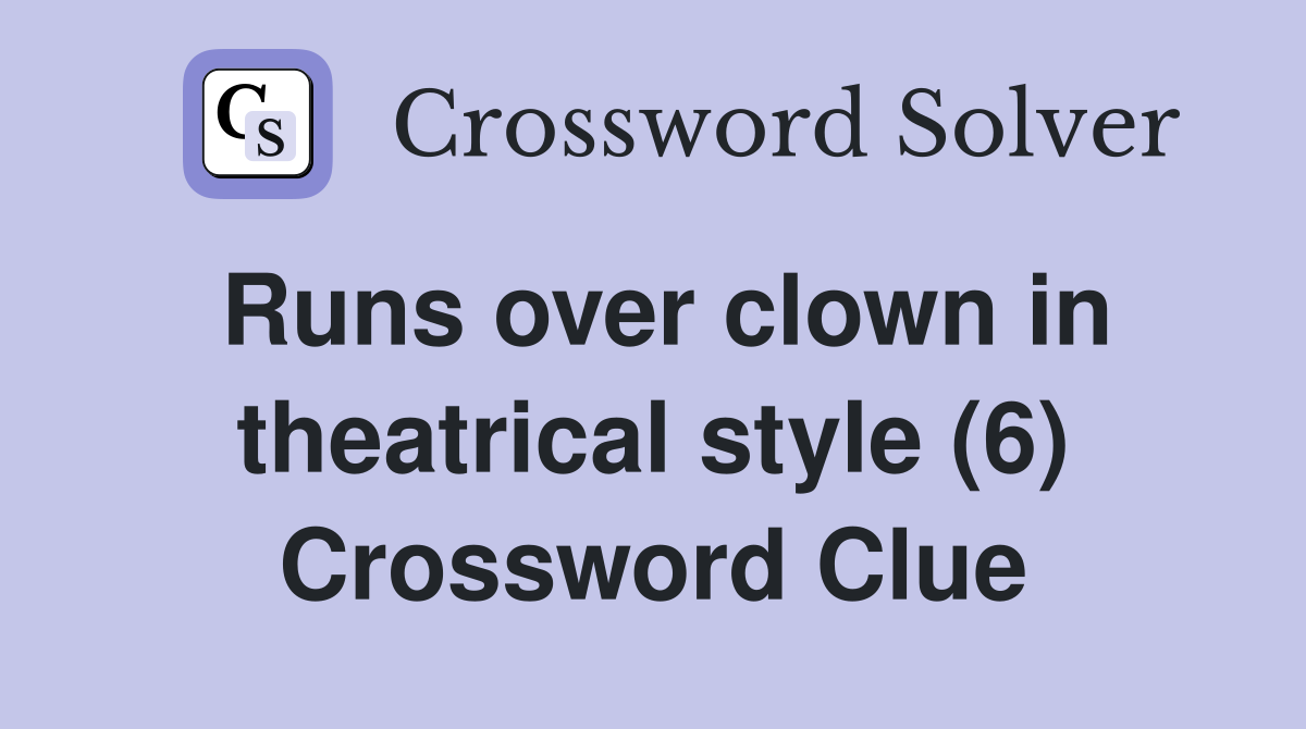 Runs over clown in theatrical style (6) Crossword Clue