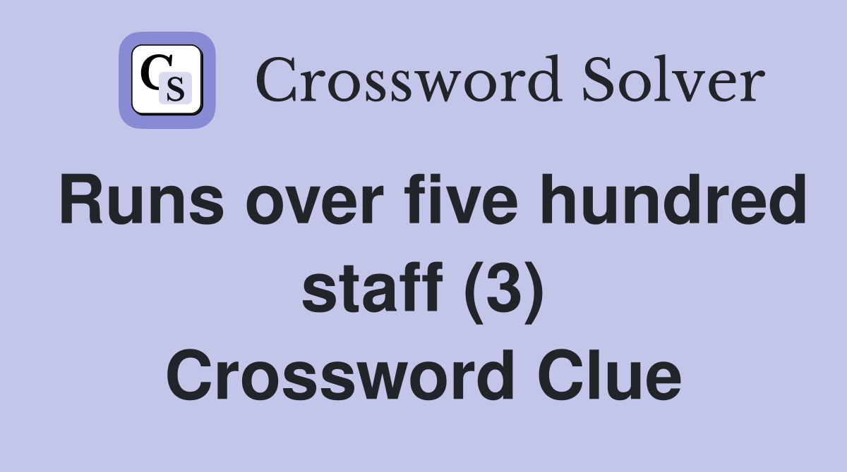 Runs over five hundred staff (3) Crossword Clue