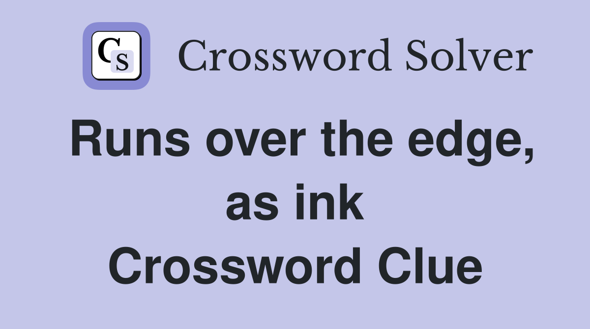 Runs over the edge, as ink Crossword Clue
