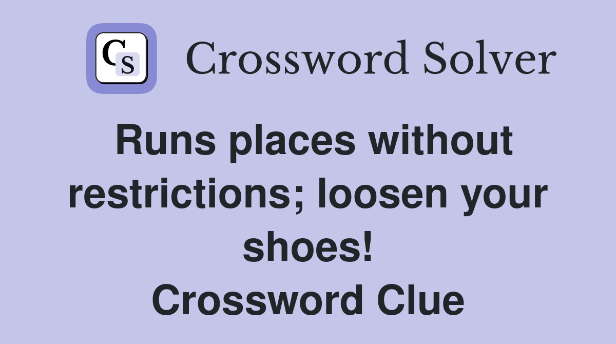 Runs places without restrictions; loosen your shoes! Crossword Clue