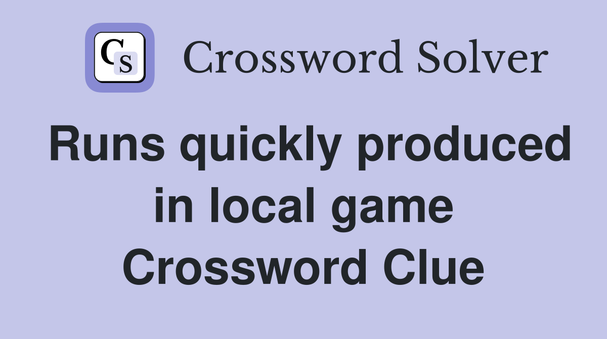 Runs quickly produced in local game Crossword Clue