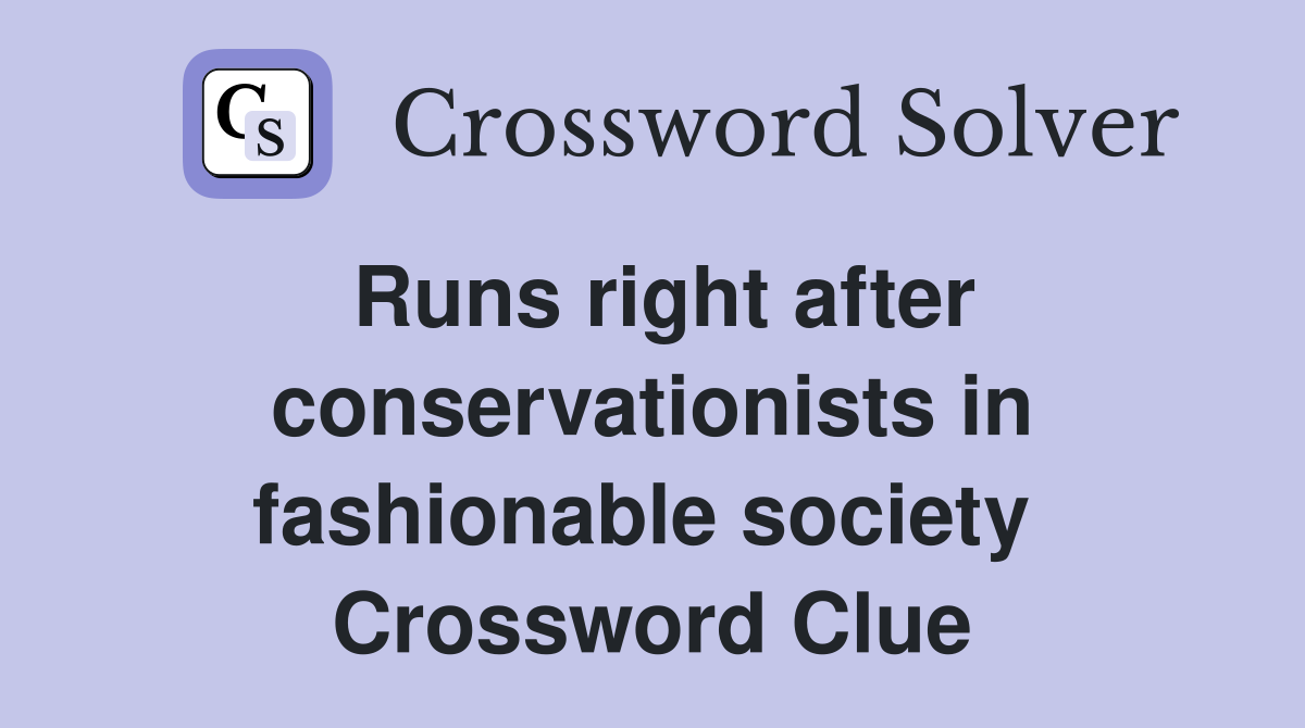 Runs right after conservationists in fashionable society  Crossword Clue
