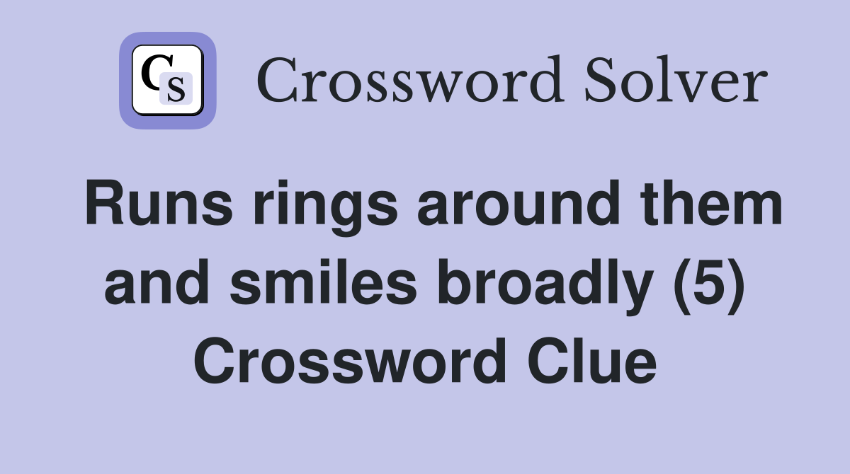 Runs rings around them and smiles broadly (5) Crossword Clue
