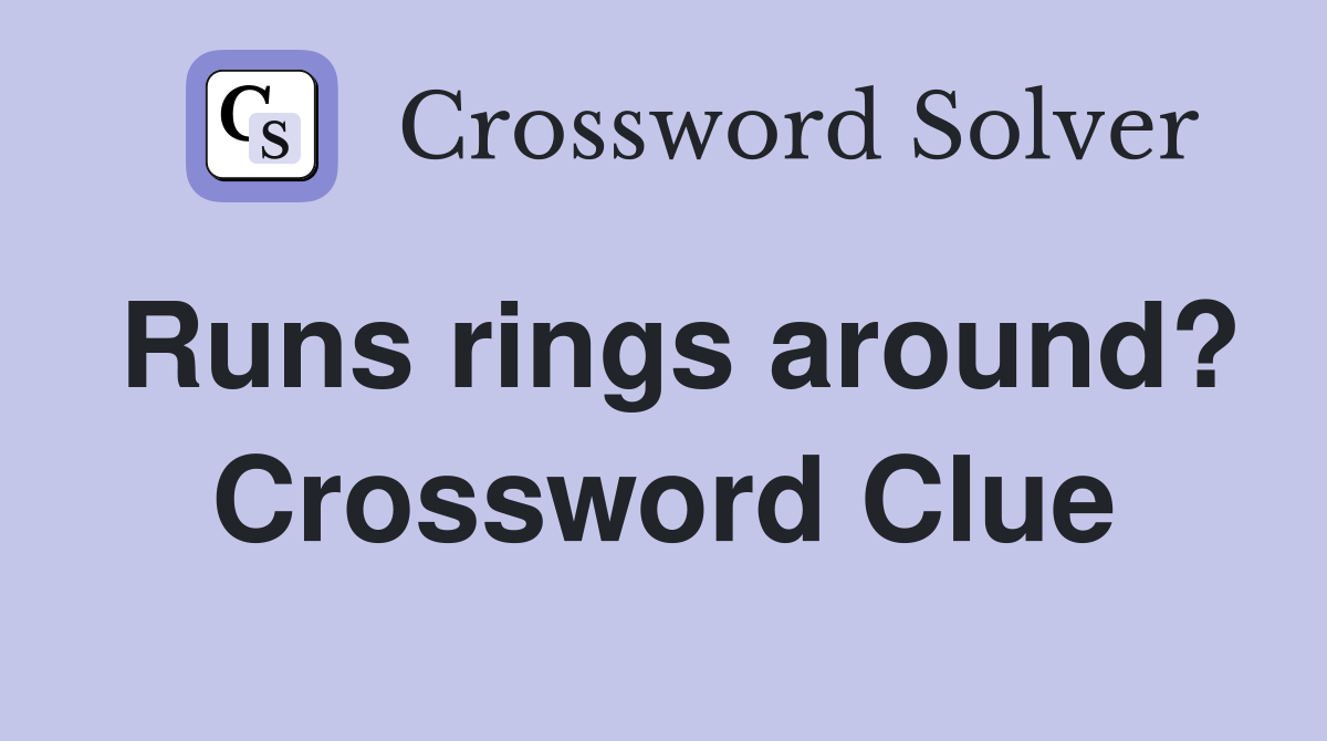 Runs rings around? Crossword Clue