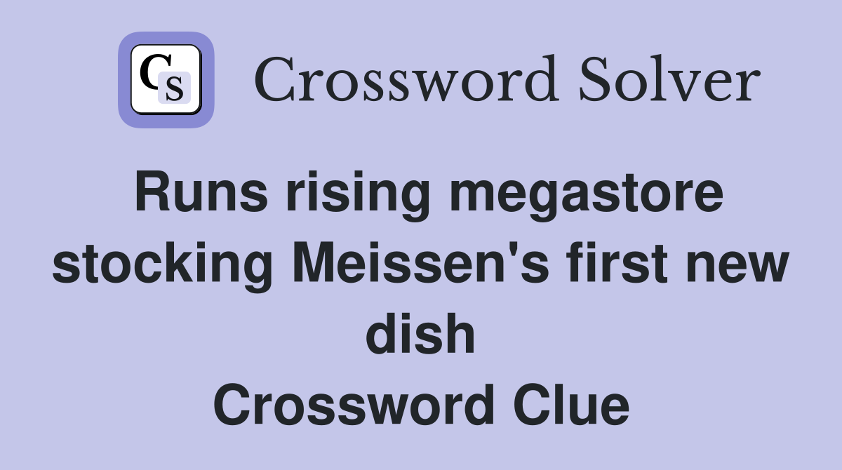 Runs rising megastore stocking Meissen's first new dish Crossword Clue