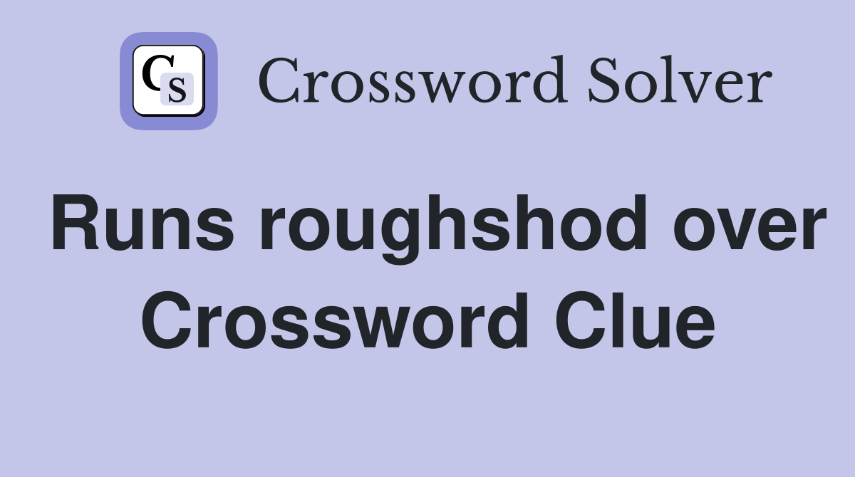 Runs roughshod over Crossword Clue