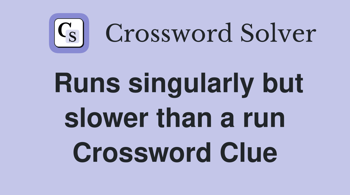 Runs singularly but slower than a run Crossword Clue