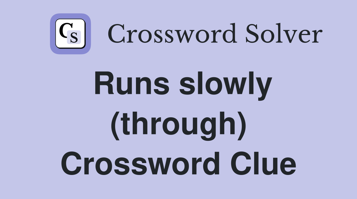 Runs slowly (through) Crossword Clue