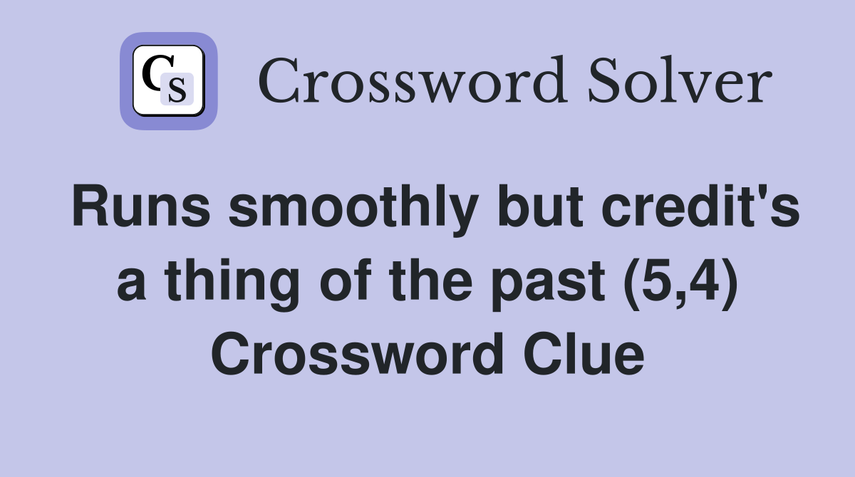 Runs smoothly but credit's a thing of the past (5,4) Crossword Clue