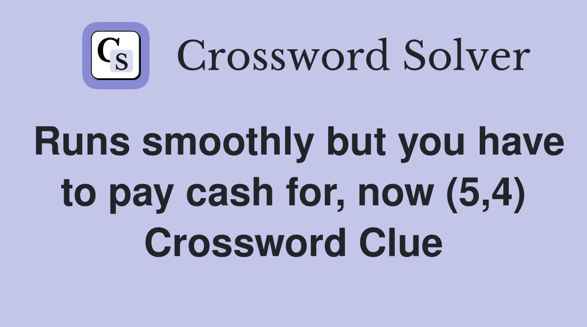 Runs smoothly but you have to pay cash for, now (5,4) Crossword Clue