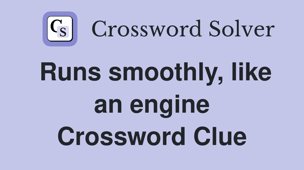 Runs smoothly, like an engine Crossword Clue