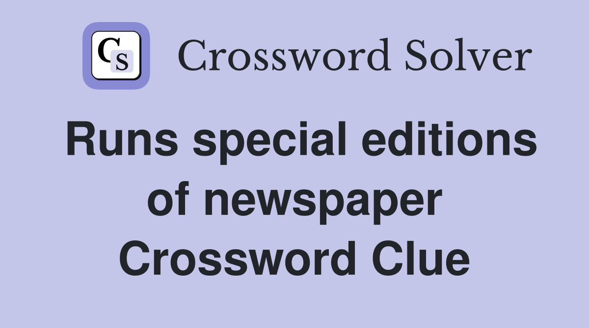 Runs special editions of newspaper Crossword Clue