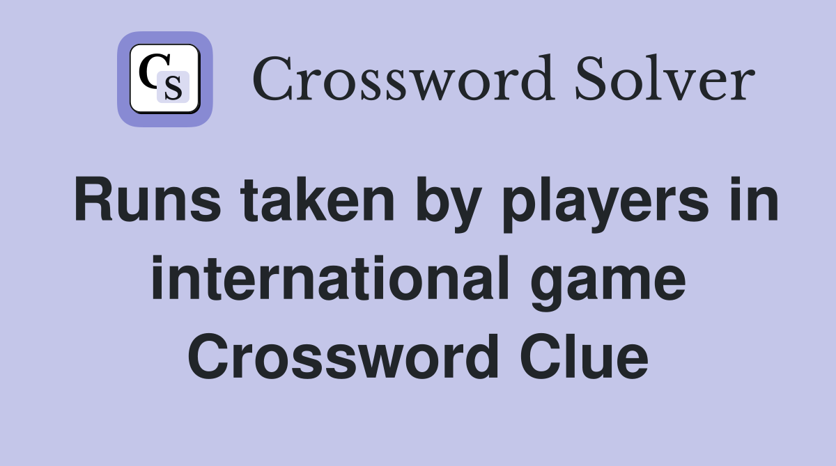 Runs taken by players in international game Crossword Clue
