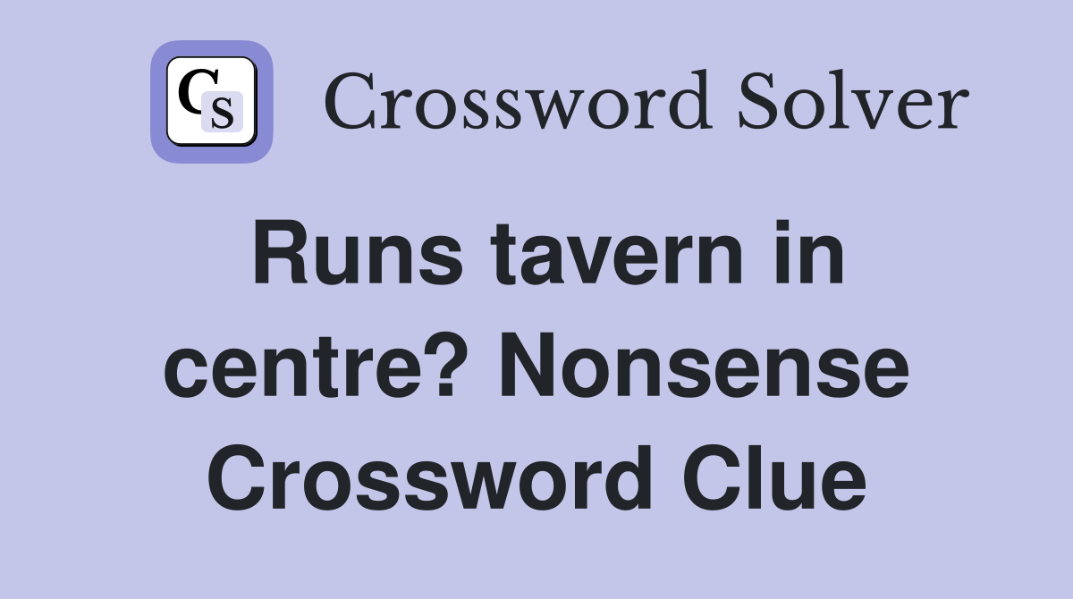 Runs tavern in centre? Nonsense Crossword Clue