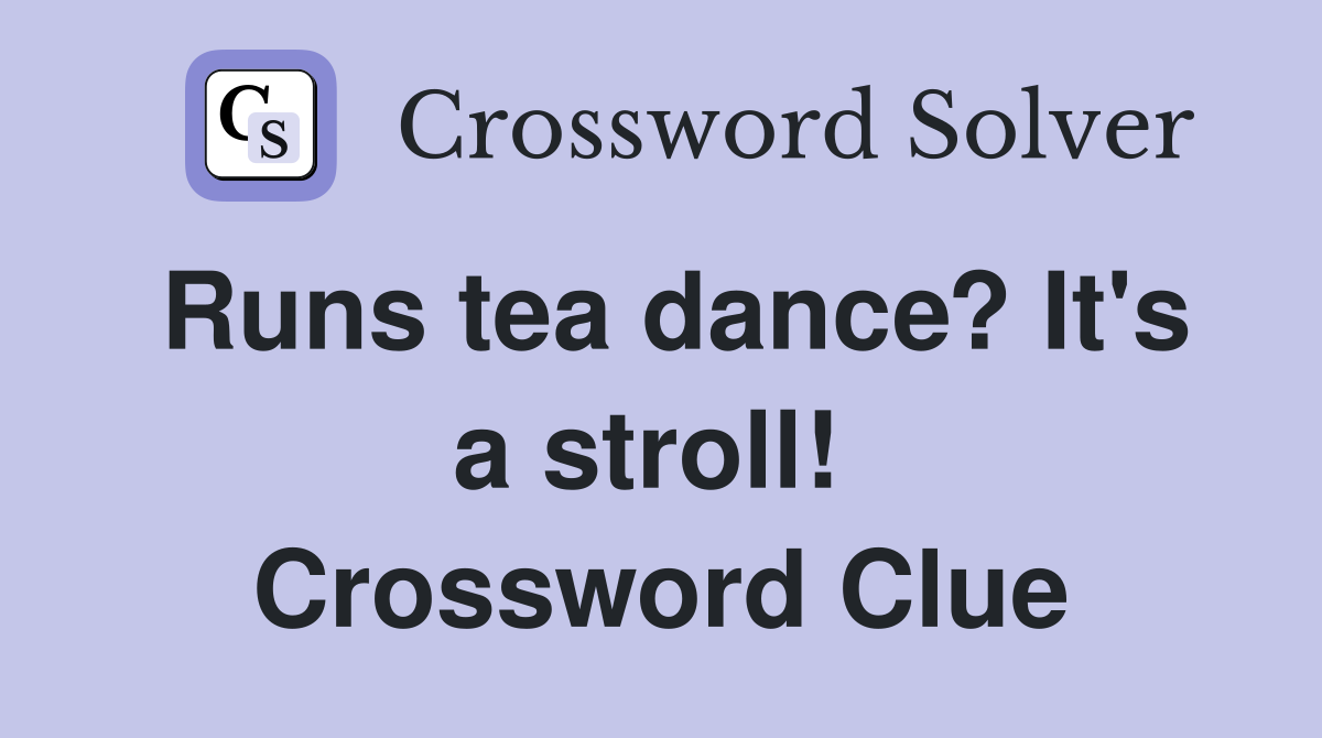 Runs tea dance? It's a stroll!  Crossword Clue