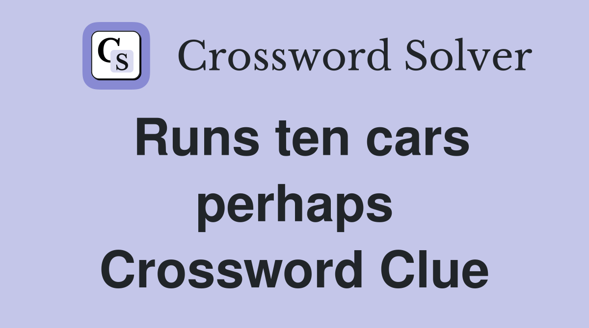Runs ten cars perhaps Crossword Clue