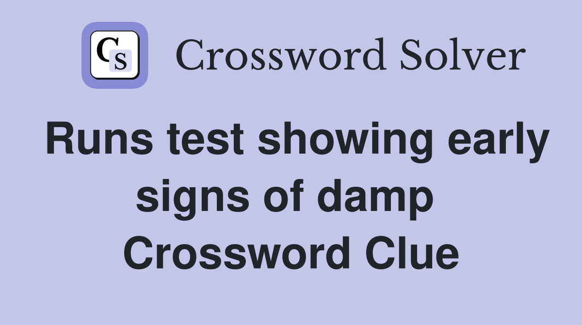 Runs test showing early signs of damp  Crossword Clue