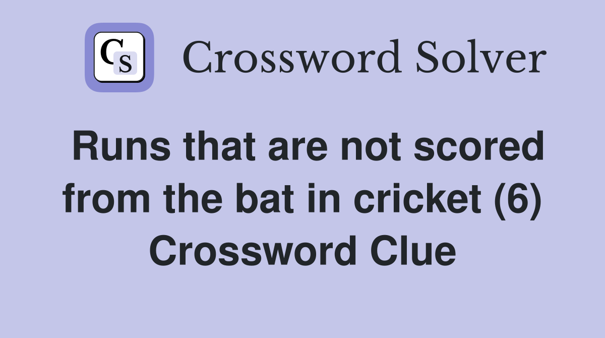 Runs that are not scored from the bat in cricket (6) Crossword Clue