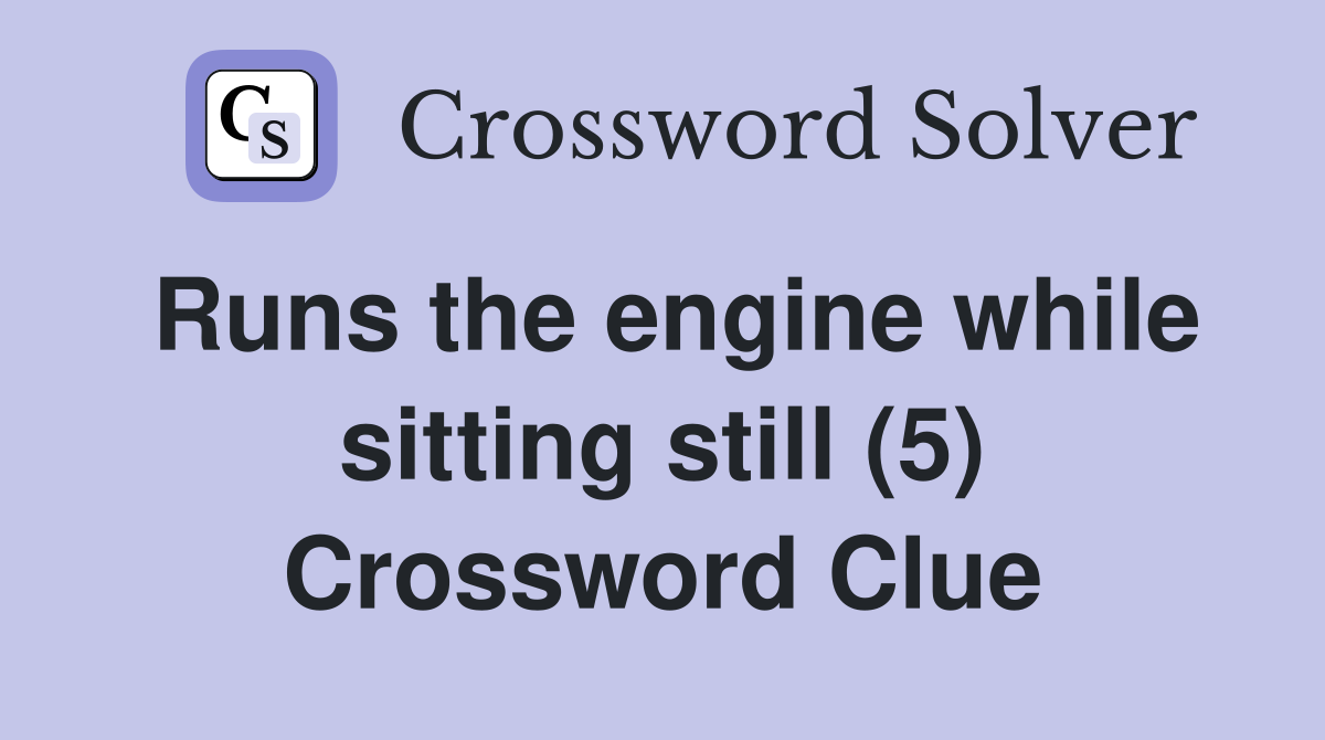 Runs the engine while sitting still (5) Crossword Clue