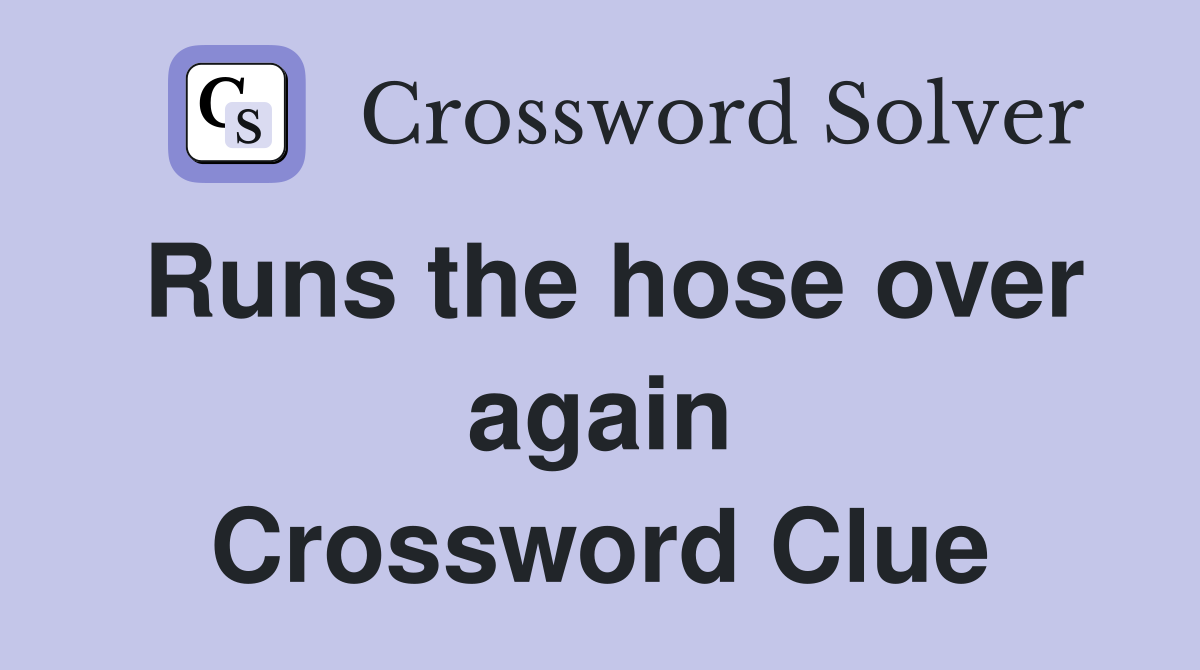 Runs the hose over again Crossword Clue