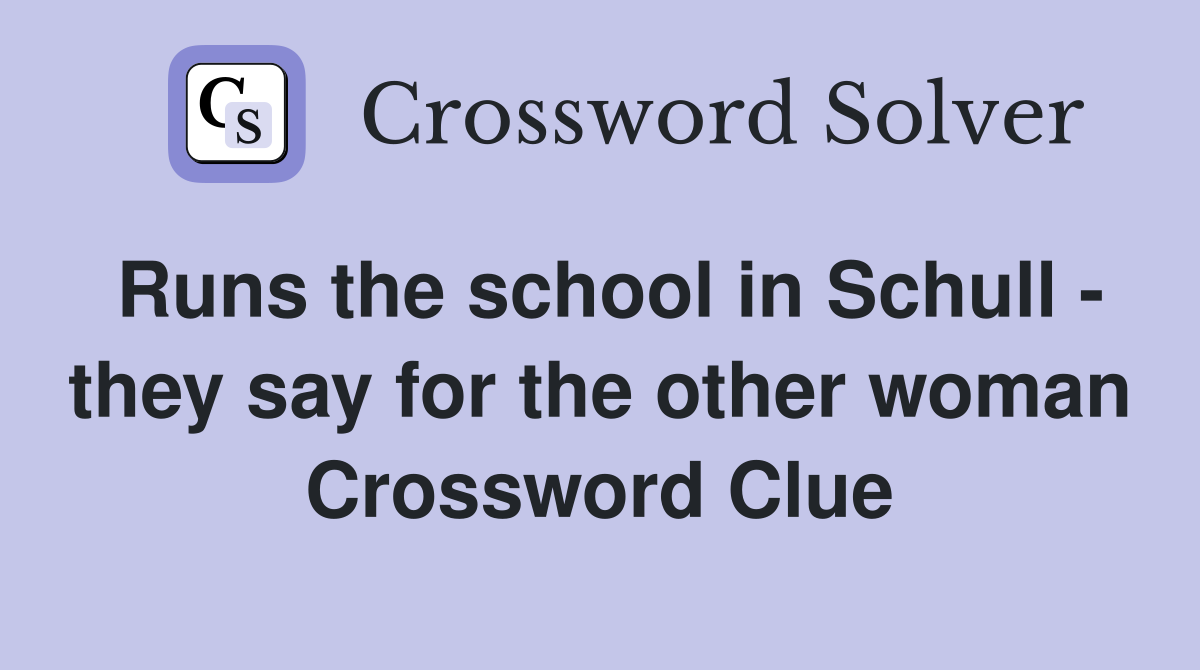 Runs the school in Schull - they say for the other woman Crossword Clue