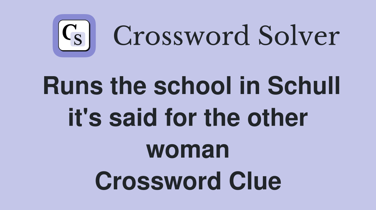 Runs the school in Schull it's said for the other woman Crossword Clue
