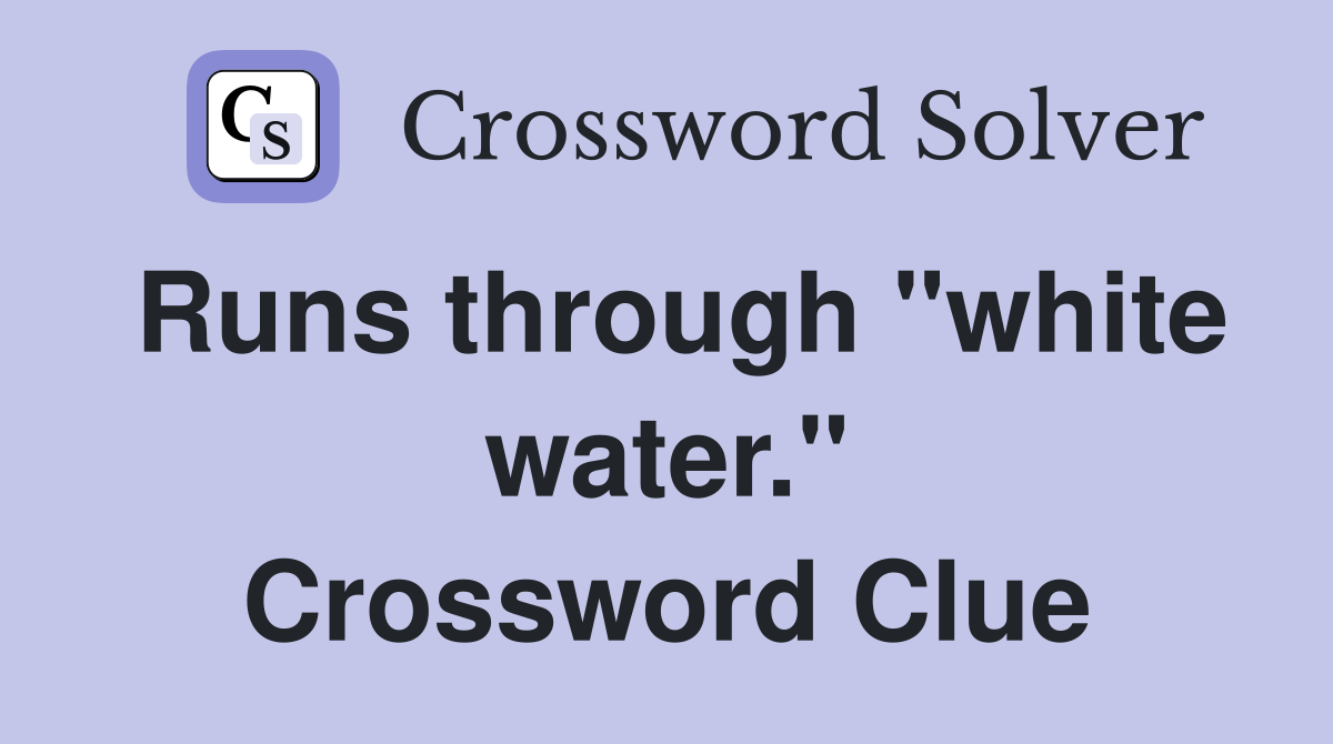 Runs through "white water." Crossword Clue
