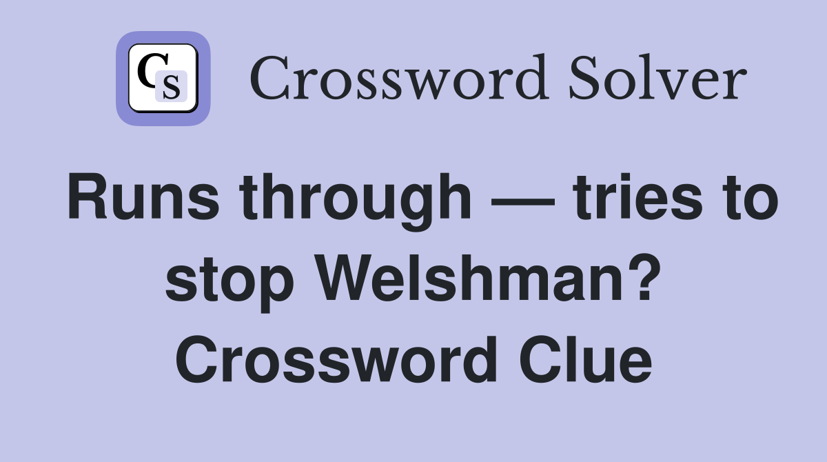 Runs through — tries to stop Welshman? Crossword Clue