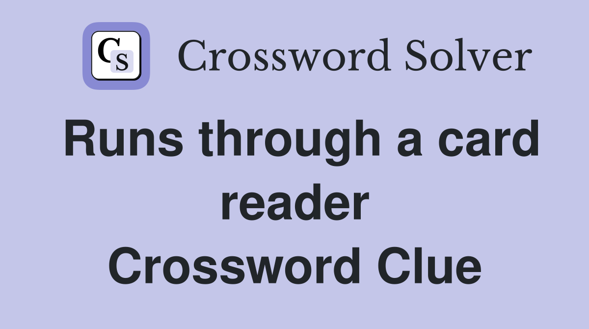 Runs through a card reader Crossword Clue